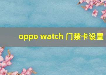 oppo watch 门禁卡设置